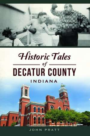 Historic Tales of Decatur County, Indiana de John Pratt