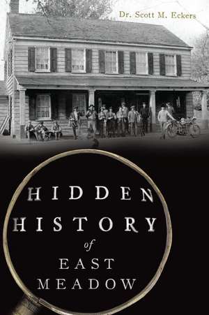 Hidden History of East Meadow de Scott M. Eckers