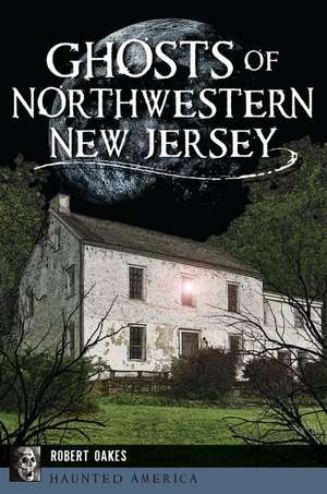 Ghosts of Northwestern New Jersey de Robert Oakes