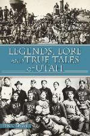 Legends, Lore and True Tales of Utah de Lynn Arave