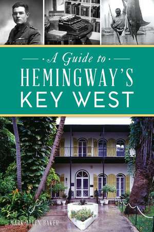 A Guide to Hemingway's Key West de Mark Allen Baker