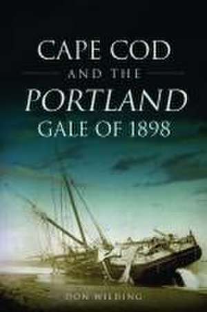 Cape Cod and the Portland Gale of 1898 de Don Wilding