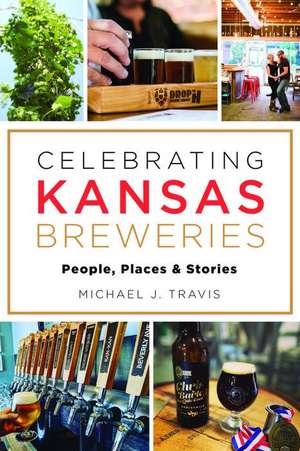 Celebrating Kansas Breweries de Michael J Travis