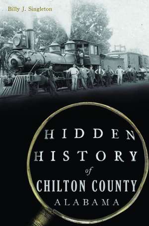 Hidden History of Chilton County, Alabama de Billy Singleton