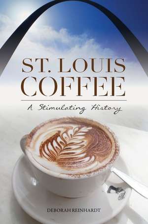 St. Louis Coffee: A Stimulating History de Deborah Reinhardt