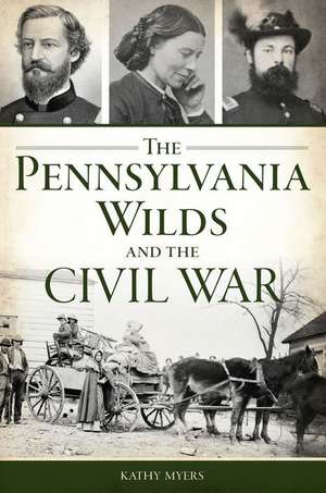 The Pennsylvania Wilds and the Civil War de Kathy Myers