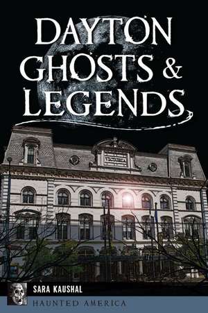 Dayton Ghosts & Legends de Sara K Kaushal