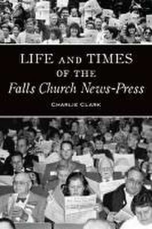 Life and Times of the Falls Church News-Press de Charlie Clark