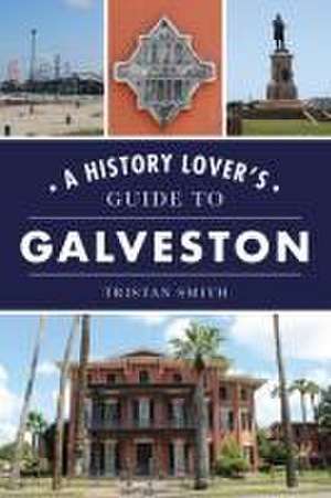 A History Lover's Guide to Galveston de Tristan Smith