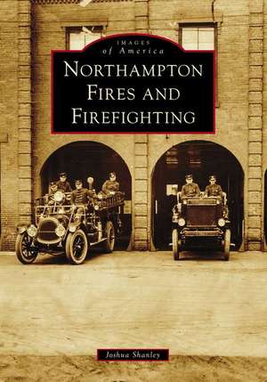 Northampton Fires and Firefighting de Joshua Shanley