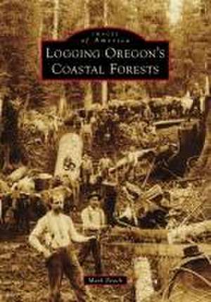 Logging Oregon's Coastal Forests de Mark Beach