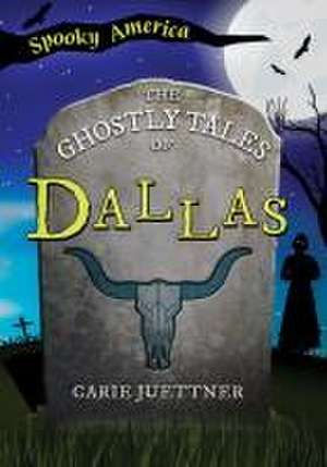 The Ghostly Tales of Dallas de Carie Juettner