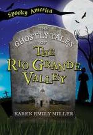 The Ghostly Tales of the Rio Grande Valley de Karen Emily Miller