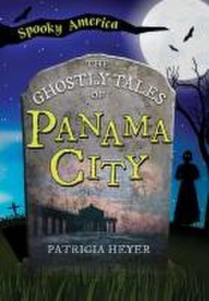 The Ghostly Tales of Panama City de Patricia Heyer