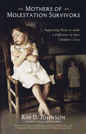 Mothers of Molestation Survivors 2nd Edition: Supporting Moms to Make a Difference in Their Children's Lives de Kim D. Johnson