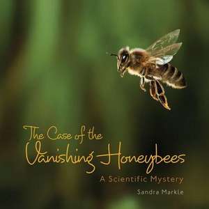 The Case of the Vanishing Honeybees: A Scientific Mystery de Sandra Markle