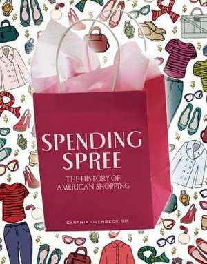 Spending Spree: The History of American Shopping de Cynthia Overbeck Bix