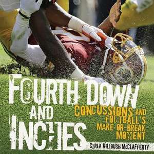 Fourth Down and Inches: Concussions and Football's Make-Or-Break Moment de Carla Killough McClafferty