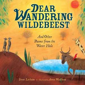 Dear Wandering Wildebeest: And Other Poems from the Water Hole de Irene Latham