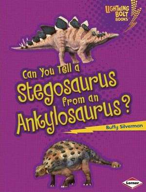 Can You Tell a Stegosaurus from an Ankylosaurus? de Buffy Silverman