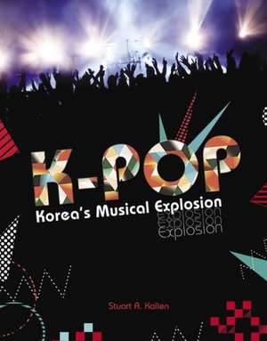 K-Pop: Korea's Musical Explosion de Stuart A. Kallen