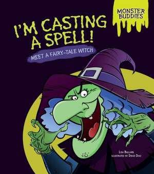 I'm Casting a Spell!: Meet a Fairy-Tale Witch de Lisa Bullard