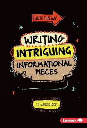 Writing Intriguing Informational Pieces de Sue Vander Hook