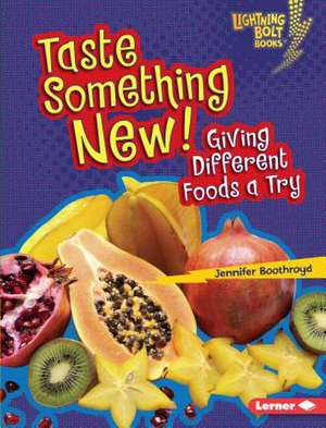 Taste Something New!: Giving Different Foods a Try de Jennifer Boothroyd