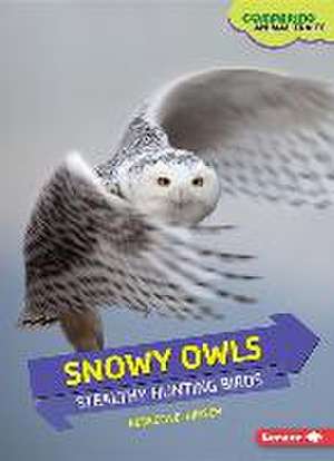 Snowy Owls: Stealthy Hunting Birds de Rebecca E. Hirsch