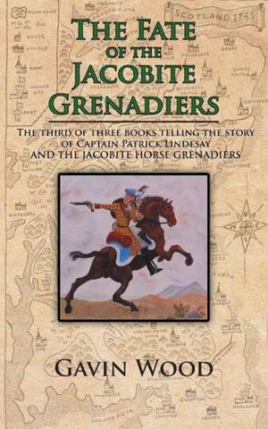 The Fate of the Jacobite Grenadiers de Gavin Wood