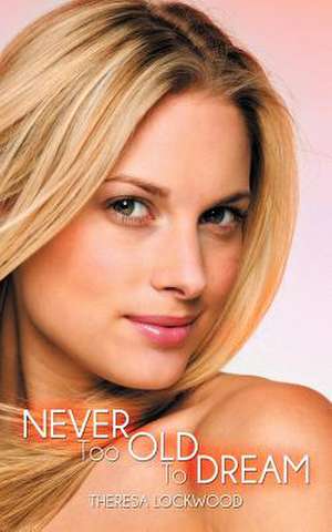 Never Too Old to Dream de Theresa Lockwood