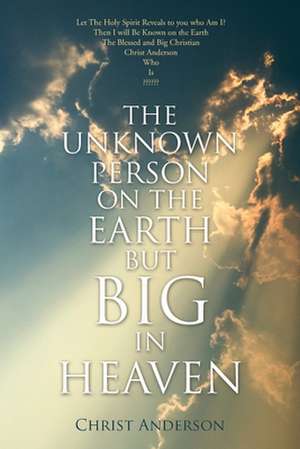 The Unknown Person on the Earth But Big in Heaven de Christ Anderson