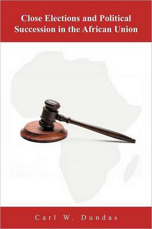 Close Elections and Political Succession in the African Union de Carl W. Dundas