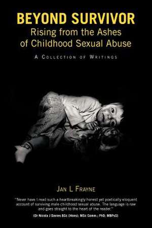 Beyond Survivor - Rising from the Ashes of Childhood Sexual Abuse de Jan L. Frayne