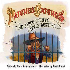 Patches Catches the Sargo County Cattle Rustler de Mark Niemann-Ross