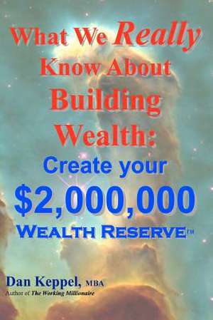 What We Really Know about Building Wealth de Dan Keppel Mba