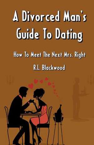 A Divorced Man's Guide to Dating de R. L. Blackwood