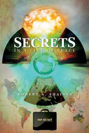 Secrets, in a Time of Peace de Robert A. Shaines