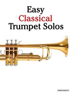 Easy Classical Trumpet Solos: Featuring Music of Bach, Brahms, Pachelbel, Handel and Other Composers de Javier Marco