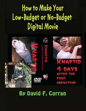 How to Make Your Low-Budget or No-Budget Digial Movie de David F. Curran