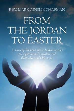 From the Jordan to Easter de Rev Mark Ainslie Chapman