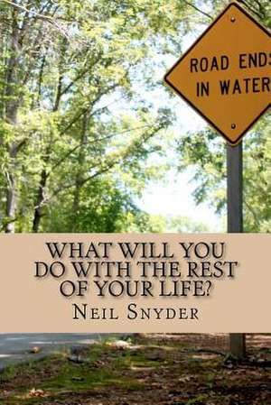 What Will You Do with the Rest of Your Life? de Neil Snyder