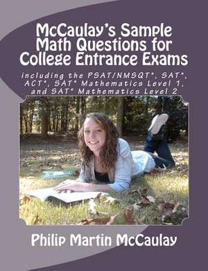 McCaulay's Sample Math Questions for College Entrance Exams Including the PSAT/NMSQT*, SAT*, ACT*, SAT* Mathematics Level 1, and SAT* Mathematics Leve de Philip Martin McCaulay