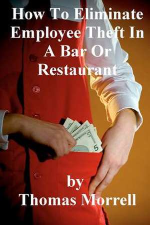 How to Eiliminate Employee Theft in a Bar or Restaurant de Thomas Morrell