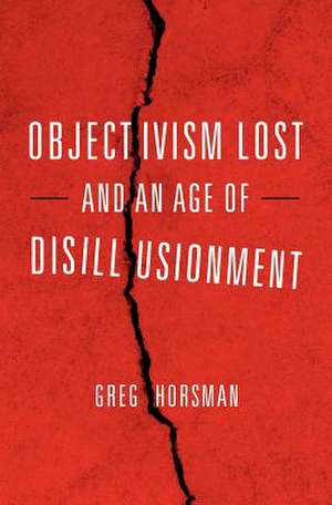 Objectivism Lost and an Age of Disillusionment de Greg Horsman