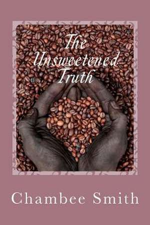 The Unsweetened Truth de Chambee Smith