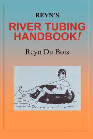 Reyn's River Tubing Handbook de Reyn Du Bois