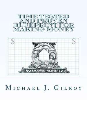 Time Tested and Proven Blueprint for Making Money de Michael J. Gilroy