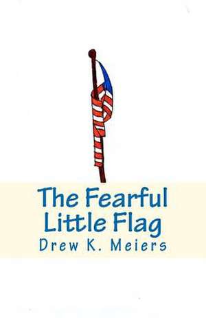 The Fearful Little Flag de Drew K. Meiers