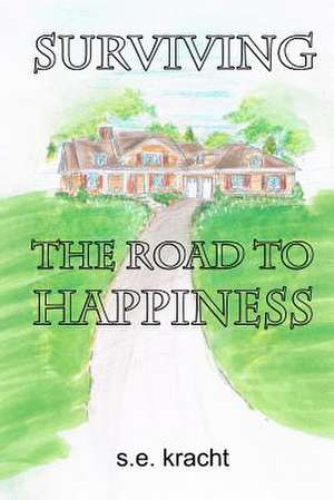 Surviving the Road to Happiness de S. E. Kracht